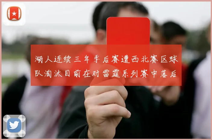 湖人连续三年季后赛遭西北赛区球队淘汰目前在对雷霆系列赛中落后0-3