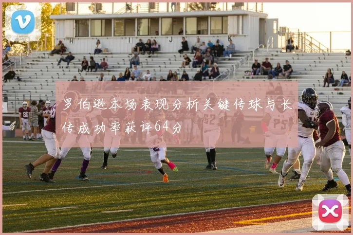 罗伯逊本场表现分析关键传球与长传成功率获评64分