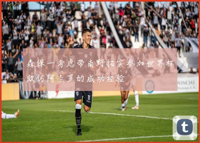 森保一考虑带南野拓实参加世界杯效仿阿圭罗的成功经验