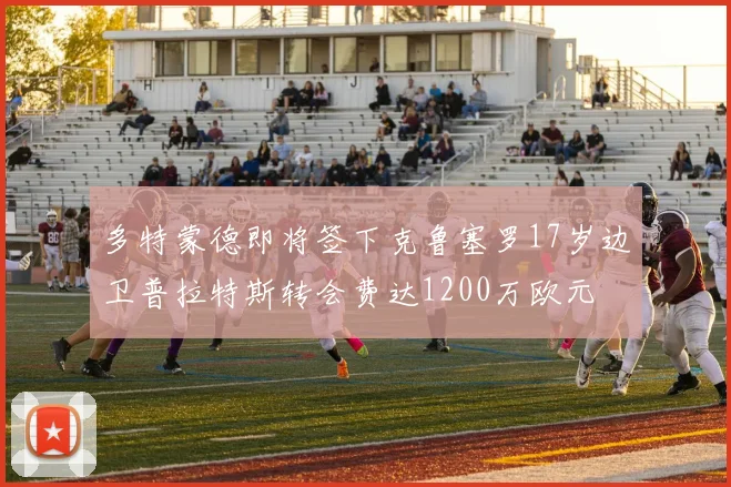 多特蒙德即将签下克鲁塞罗17岁边卫普拉特斯转会费达1200万欧元